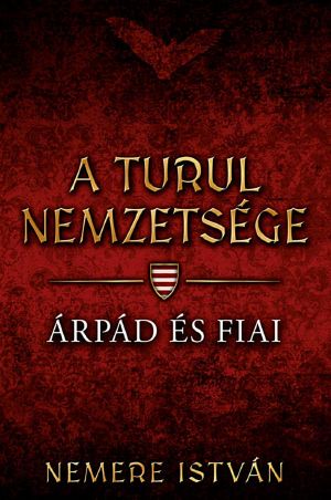 [A Turul nemzetsége 01] • Árpád és fiai